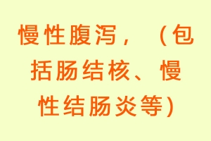 慢性腹泻，（包括肠结核、慢性结肠炎等)